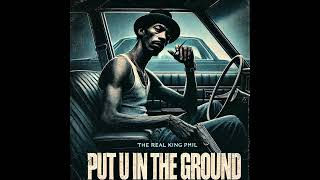 Put U In The Ground  The Real King Phil Official Audio [upl. by Daas]