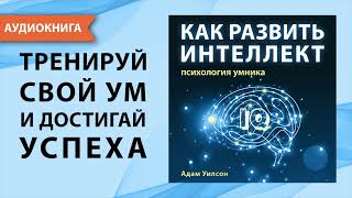 Как развить интеллект Психология умника Адам Уилсон Аудиокнига [upl. by Lleret751]