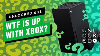 WTF Is Going On With Xbox – Unlocked 631 [upl. by Maryl]