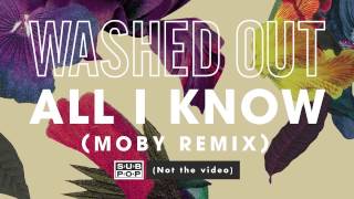 Washed Out  All I Know Moby Remix [upl. by Calida238]