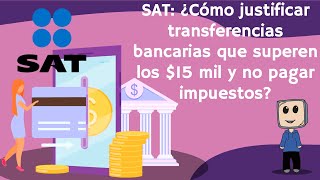 SAT ¿Cómo justificar transferencias bancarias que superen los 15 mil y no pagar impuestos  2023 [upl. by Zetes]