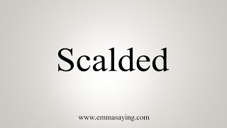 How To Say Scalded [upl. by Clerc]