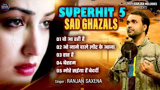 Superhit 5 Sad Ghazals  Ranjan Saxena  दर्द भरी ग़ज़ले New Hindi Sad Jukebox [upl. by Cilka]