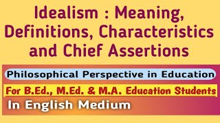 Idealism  Meaning Definitions Characteristics amp Chief Assertions in English  For BEd MEd [upl. by Ydaj]