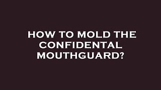 How to mold the confidental mouthguard [upl. by Alberik]