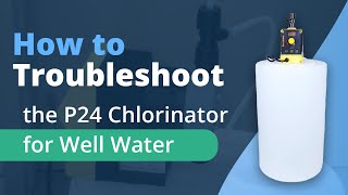 How to Troubleshoot the P24 Chlorinator for Well Water [upl. by Ahtnahc59]