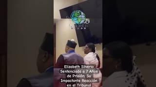 Elizabeth Silverio Sentenciada a Siete Años de Prisión Su Reacción Tras el Veredicto del Tribunal [upl. by Hultgren]