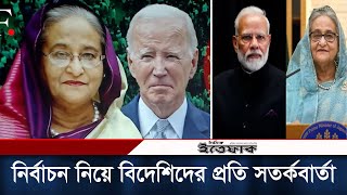 নির্বাচনে বিদেশি হস্তক্ষেপ যে বার্তা বাংলাদেশের  BD Election 2024  Daily Ittefaq [upl. by Sutherlan780]