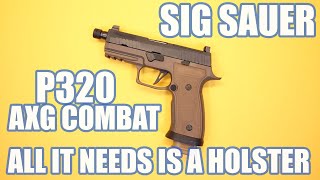 SIG SAUER P320 AXG COMBATALL IT NEEDS IS A HOLSTER [upl. by Bevan]