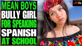 Mean Boys PICK On Girl For Speaking Spanish In SCHOOL They Instantly Regret it  LOVE XO [upl. by Akiv]