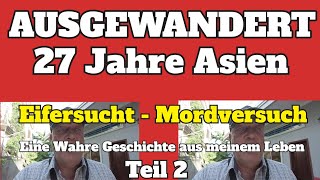 Ausgewandert 27 Jahre Asien  Eifersucht und Mordversuch  Meine Geschichte Teil 2 [upl. by Reinnej]