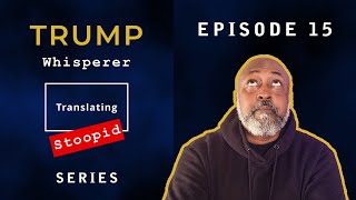 Trump Whisperer  Translating Stoopid  Episode 15 [upl. by Namreg]