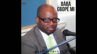 Baba Gbope Mi Nigba Mo Wa Laaye  Wale Adebanjo [upl. by Lederer97]