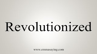 How To Say Revolutionized [upl. by Navy]