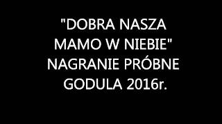 Dobra nasza mamo w niebie  Nagranie próbne  Godula 2016r [upl. by Levina]