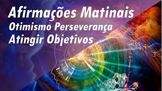 AFIRMAÇÕES MATINAIS ➤ TREINE SUA MENTE  ATINGIR OBJETIVOS  OTIMISMO  PERSEVERANÇA afirmações [upl. by Adnawahs931]