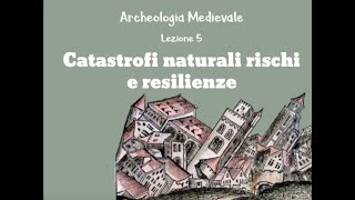 LEZIONE 5 ARCHEOLOGIA MEDIEVALE CHAVARRIA Catastrofi naturali rischi e resilienze [upl. by Celene896]