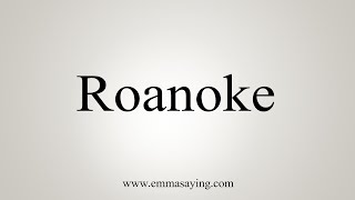 How To Say Roanoke [upl. by Akila]