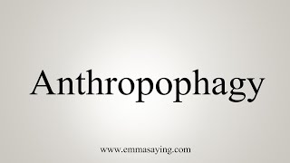 How To Say Anthropophagy [upl. by Noe178]