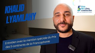 Entretien avec Khalid Lyamlahy  Mention spéciale du Prix des 5 Continents de la Francophonie 2024 [upl. by Blithe638]