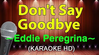 DONT SAY GOODBYE  Eddie Peregrina  KARAOKE HD [upl. by Meedan]