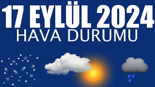 17 Eylül 2024 Hava Durumu Tüm İllerin Hava Durumu [upl. by Shanda]