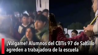 ¡Válgame Alumnos del CBTis 97 de Saltillo agreden a trabajadora de la escuela [upl. by Nairbal]