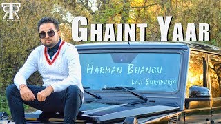 Ghaint Yaar  Harman Bhangu ft Laji Surapuria  Shagur  Latest Punjabi Song 2018 [upl. by Tterrej]