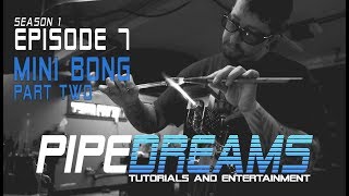 PIPE DREAMS Episode 7  Mini Bong Part 2 [upl. by Netnerb84]