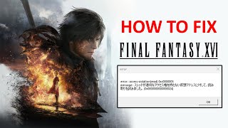 How To Fix FINAL FANTASY XVI Error Access Violation read 0xc0000005  ff16 [upl. by Hibbert]