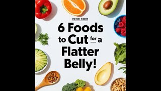 6 Foods to Cut for a Flatter Belly [upl. by Nerti]