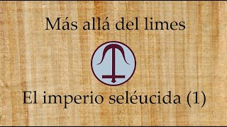 Más allá del limes  El imperio seléucida 1 Historia de la dinastía [upl. by Libna261]