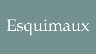 How to Pronounce Esquimaux Eskimos Correctly in French [upl. by Ecirtnahc]