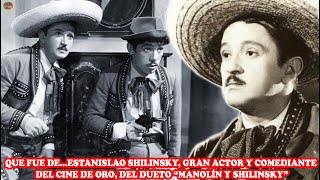 QUE FUE DEESTANISLAO SHILINSKY ACTOR Y COMEDIANTE DEL 📽️ DE ORO DEL DUETO “MANOLÍN Y SHILINSKY” [upl. by Rosy]