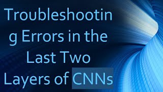 Troubleshooting Errors in the Last Two Layers of CNNs [upl. by Alleunamme79]