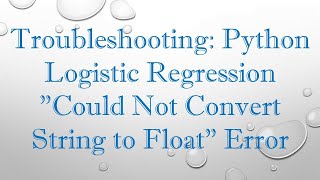 Troubleshooting Python Logistic Regression quotCould Not Convert String to Floatquot Error [upl. by Manus]