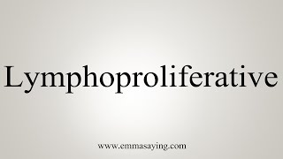 How To Say Lymphoproliferative [upl. by Eiramlirpa]