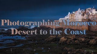 Photographing Morocco  Desert to the Coast [upl. by Wehhtam]