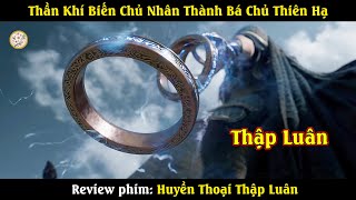 Thần Khí Có Thể Khiến Chủ Nhân Thành Bá Chủ Thiên Hạ  Review phim  Huyền Thoại Tập Luân [upl. by Esilram]