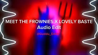 Meet the FROWNIES x lovely BASTE audio edit [upl. by Anuahsar]