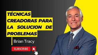 TÉCNICAS CREADORAS PARA LA SOLUCION DE PROBLEMAS por Brian Tracy [upl. by Risteau]