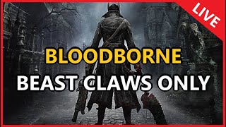 Bloodborne  Beast Claws Only LIVE [upl. by Brest]