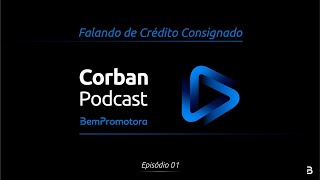 CORBAN PODCAST  BEM PROMOTORA  EP 01  Falando de Crédito Consignado [upl. by Ginder845]