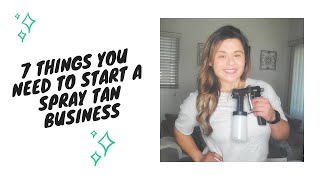 Start a Spray Tan Business  7 Things You Need To Get Started [upl. by Schriever]