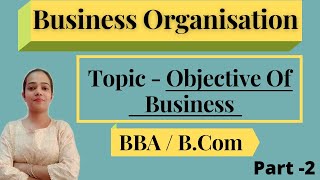 Business OrganisationObjectives Of BusinessBBABComPart2 [upl. by Somisareg]