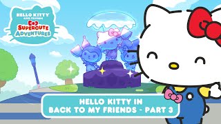 Hello Kitty in “Back to my Friends” PART 3  Hello Kitty and Friends Supercute Adventures S6 EP09 [upl. by Edaw705]