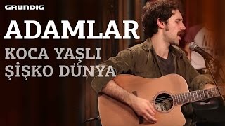 Adamlar  Koca Yaşlı Şişko Dünya  akustikhane [upl. by Gayn]