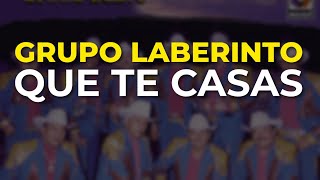 Grupo Laberinto  Que Te Casas Audio Oficial [upl. by Knight]