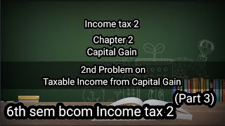 6th sem Bcom Income tax 2 Ch2 Capital Gain 2nd problem on Taxable Income from CapitalGain [upl. by Nosneh691]