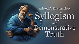 Syllogism and Demonstrative Truth  Aristotles Epistemology Episode 2 [upl. by Auhsoj607]